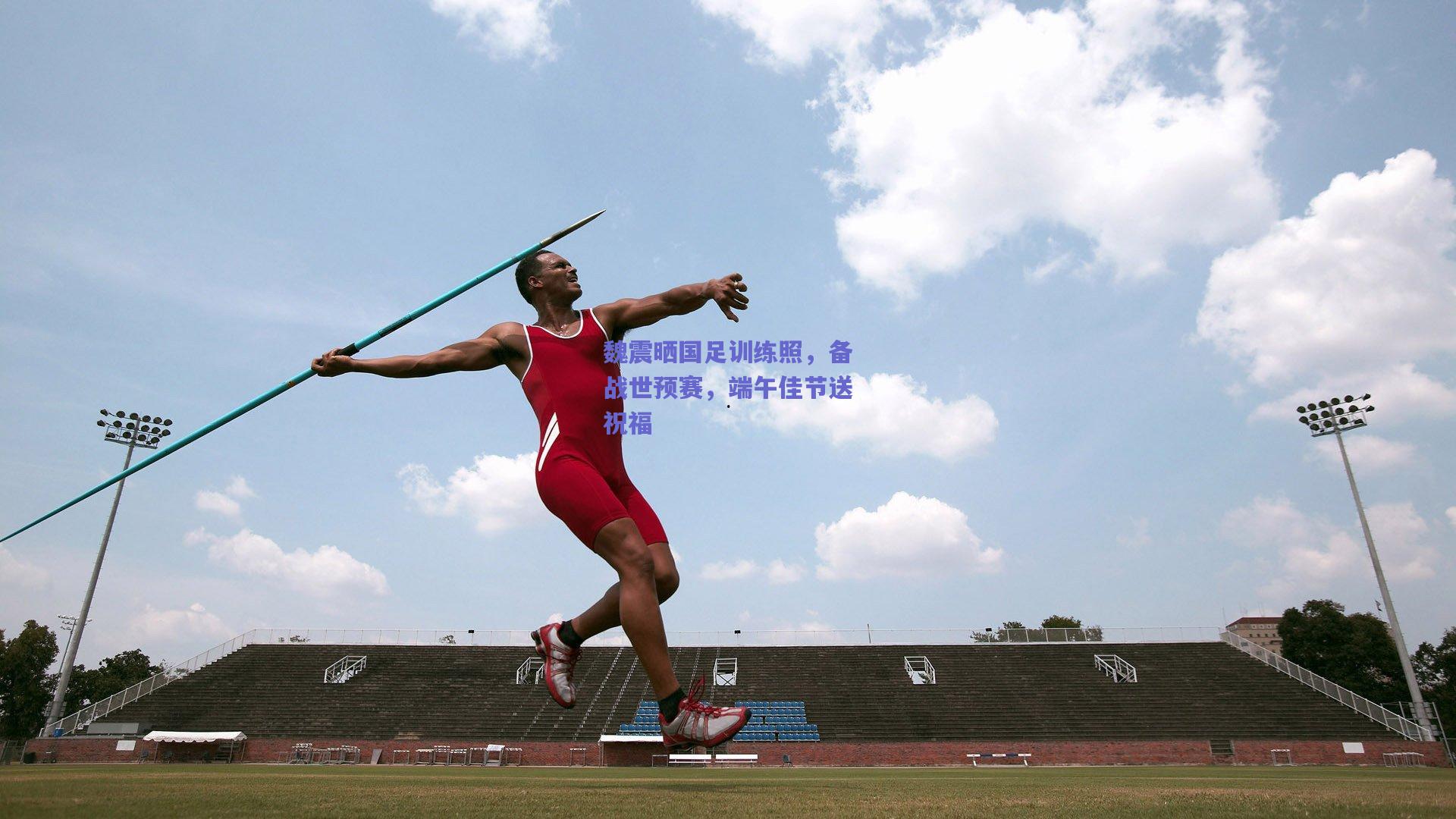 魏震晒国足训练照，备战世预赛，端午佳节送祝福