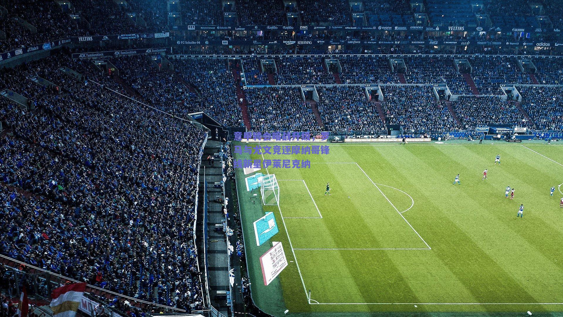 意甲转会暗战升级,罗马与尤文竞逐摩纳哥锋线新星伊莱尼克纳