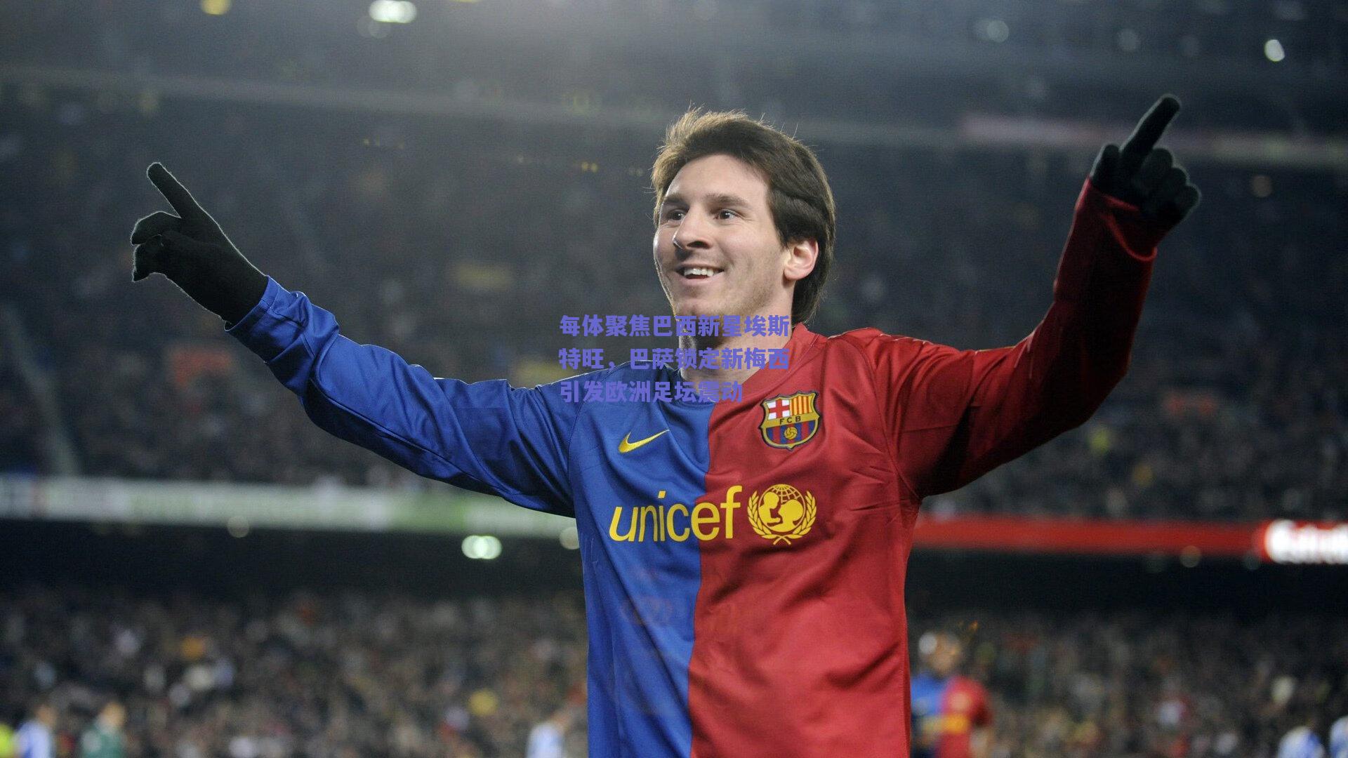 每体聚焦巴西新星埃斯特旺，巴萨锁定新梅西引发欧洲足坛震动